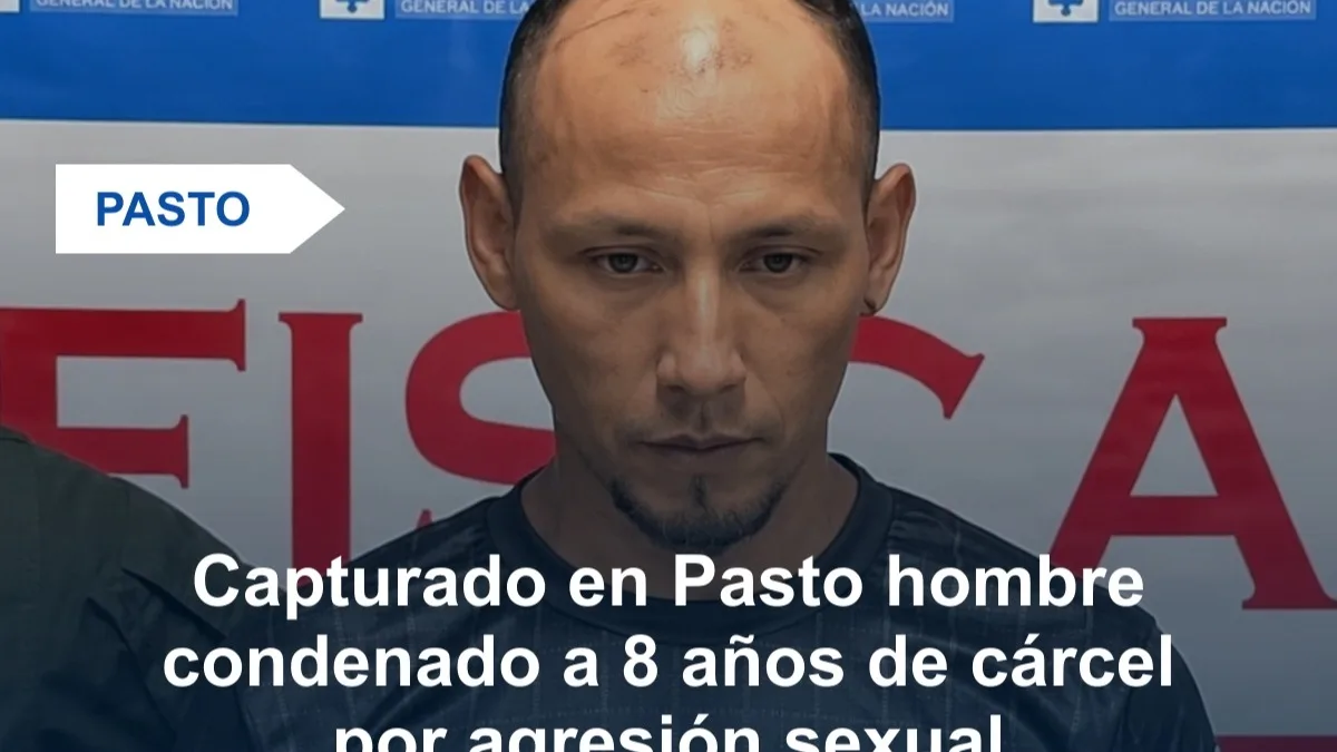 Hombre condenado por agresión sexual fue capturado en Pasto y deberá cumplir ocho años