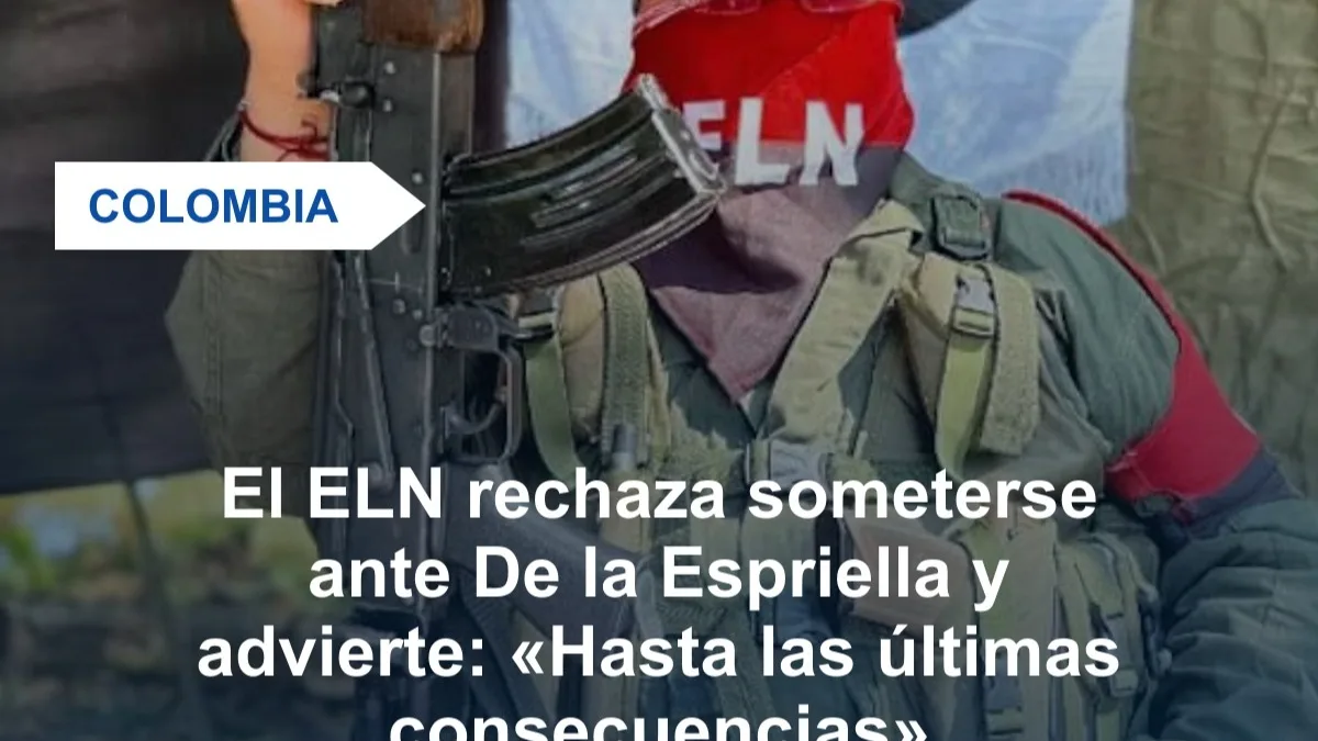 ELN responde a De la Espriella y descarta cualquier sometimiento: anuncia que irá «hasta
