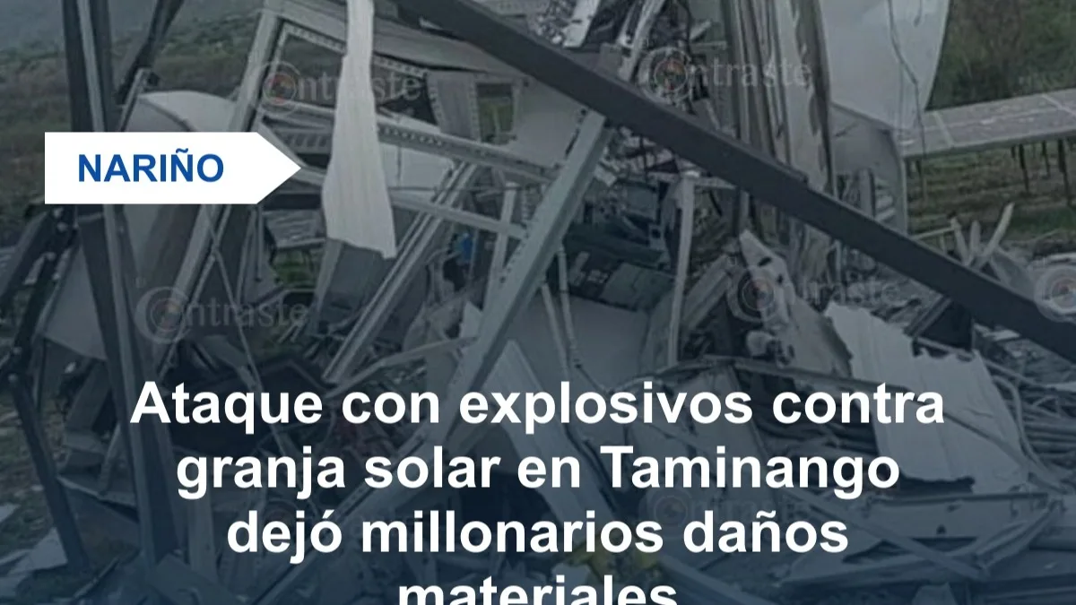 Millonarias pérdidas tras atentado con explosivos contra una granja solar en Taminango,